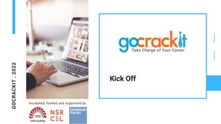 GOCRACKIT
.
2022
Kick Off
Incubated, funded and supported by
Take Charge of Your Career
 