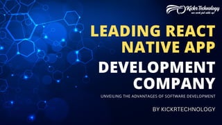 DEVELOPMENT
COMPANY
LEADING REACT
NATIVE APP
UNVEILING THE ADVANTAGES OF SOFTWARE DEVELOPMENT
BY KICKRTECHNOLOGY
 