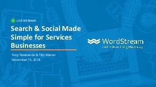 LIVE WEBINAR
Search & Social Made
Simple for Services
Businesses
Tony Testaverde & Tim Warner
November 15, 2018
 