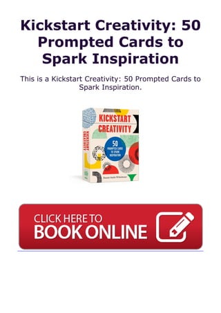 Kickstart Creativity: 50
Prompted Cards to
Spark Inspiration
This is a Kickstart Creativity: 50 Prompted Cards to
Spark Inspiration.
 