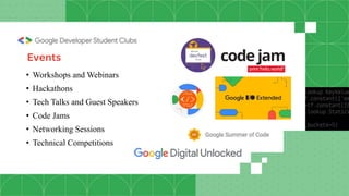 • Workshops and Webinars
• Hackathons
• Tech Talks and Guest Speakers
• Code Jams
• Networking Sessions
• Technical Competitions
Events
 