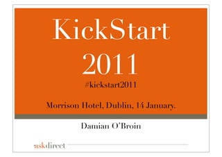 KickStart
   2011   #kickstart2011

Morrison Hotel, Dublin, 14 January.

         Damian O’Broin
 