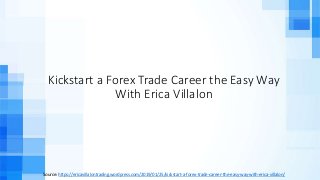 Kickstart a Forex Trade Career the Easy Way
With Erica Villalon
Source: https://ericavillalontrading.wordpress.com/2019/01/25/kickstart-a-forex-trade-career-the-easy-way-with-erica-villalon/
 