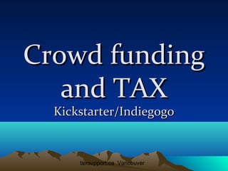 Crowd funding
and TAX
Kickstarter/Indiegogo

taxsupport.ca Vancouver

 