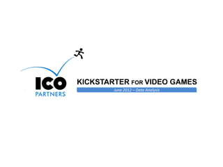 KICKSTARTER FOR VIDEO GAMES
        June 2012 – Data Analysis




                                    Online Games Consulting & Services
 