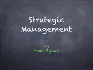 Strategic
Management
By
Amar Bysani
 