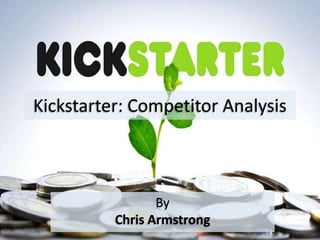Kickstarter: Competitor Analysis



                 By
          Chris Armstrong
 