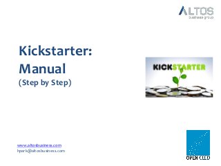 Kickstarter:
Manual
(Step by Step)
www.altosbusiness.com
hpark@altosbusiness.com
 
