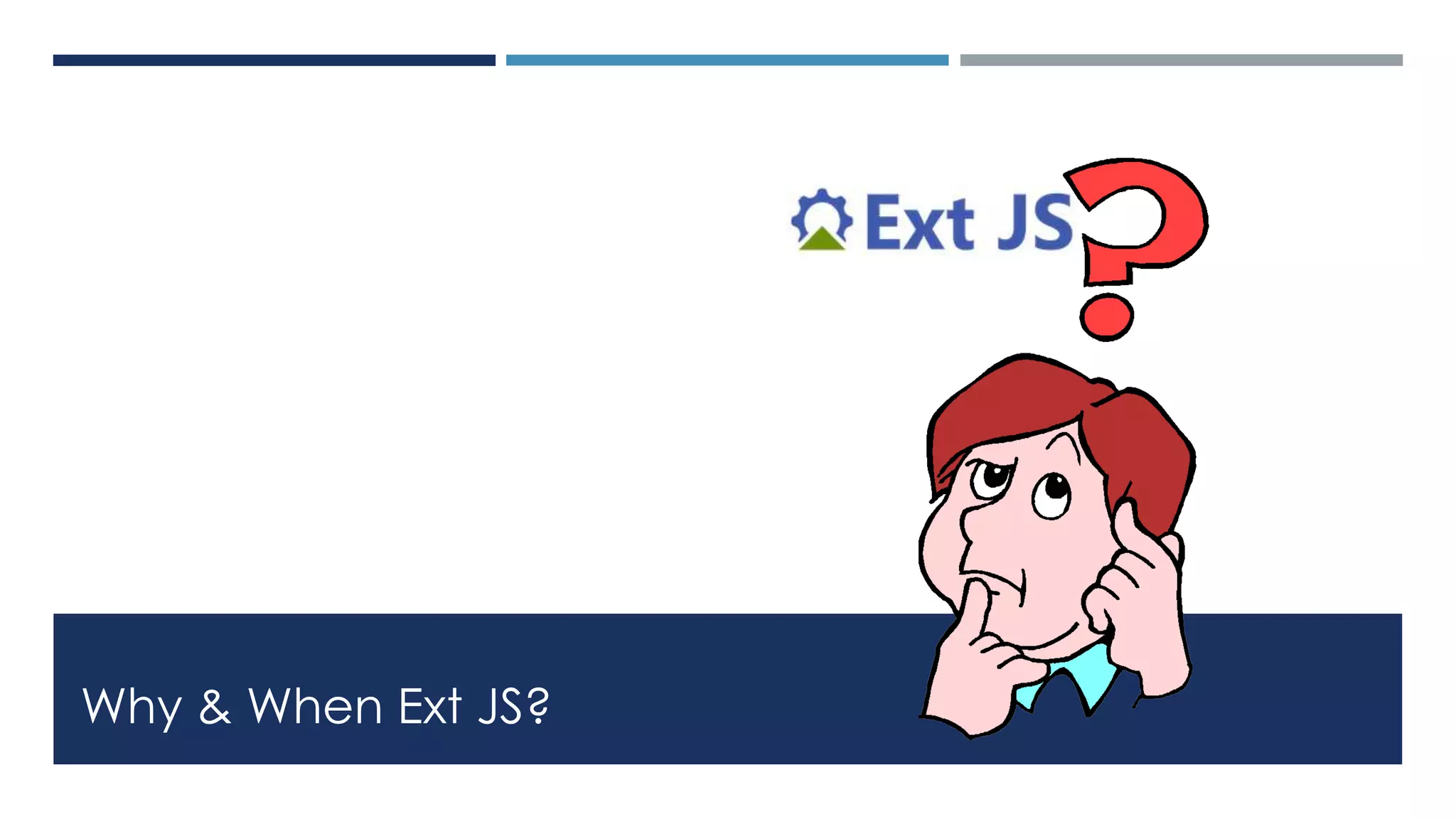 Why & When Ext JS?
 