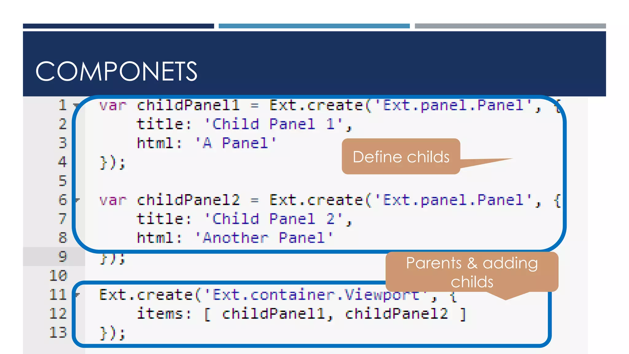 COMPONETS
Define childs
Parents & adding
childs
 