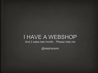I HAVE A WEBSHOP
And 2 sales last month... Please help me
@stephanpire

 