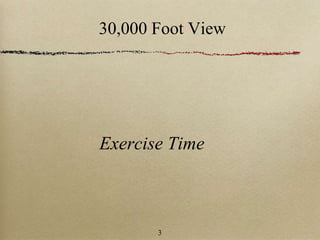 30,000 Foot View
Exercise Time
3
 