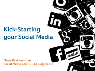 Nivas Ravichandran
Social Media Lead – IEEE Region 10
Kick-Starting
your Social Media
 