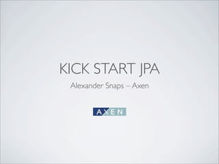 KICK START JPA
 Alexander Snaps – Axen
 