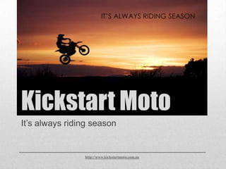 Kickstart Moto
It’s always riding season


                http://www.kickstartmoto.com.au
 