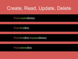 Eloquent Model Class
class Post extends Eloquent {
public function comments() {
return $this->hasMany(‘Comment’);
}
public function author() {
return $this->belongsTo(‘User’);
}
public function scopePublished($q) {
return $q->where(‘publish’,’=‘,1);
}
}
 