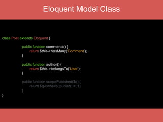 $post = Post::find($id);
$author = post->author;
// get the author object
Get Post’s Author Object
$posts = Post::with(‘author’)->get();
Get Posts including Authors
 