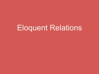Eloquent Relationship
One to One
(hasOne)
class User
$this->hasOne(‘Profile’,
‘user_id’);
function Profile()
Users
pK: id
username
email
Profile
pk: id
fK: user_id
url
 