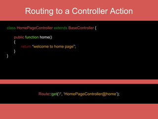 class TechTalksController extends Controller {
public function getIndex() {} /talks
public function getTalkerProfile($id) {}/talks/talker-profile/1
public function getTalk($id) {} /talks/talk/1
public function postTalk(){} /talks/talk
public function putTalk(){} /talks/talk
public function deleteTalk($id){} /talks/talk/1
}
Routing to RESTful Controller
Route::controller(‘talks’, ‘TechTalksController’);
Public method must be prefixed with an HTTP verb
 