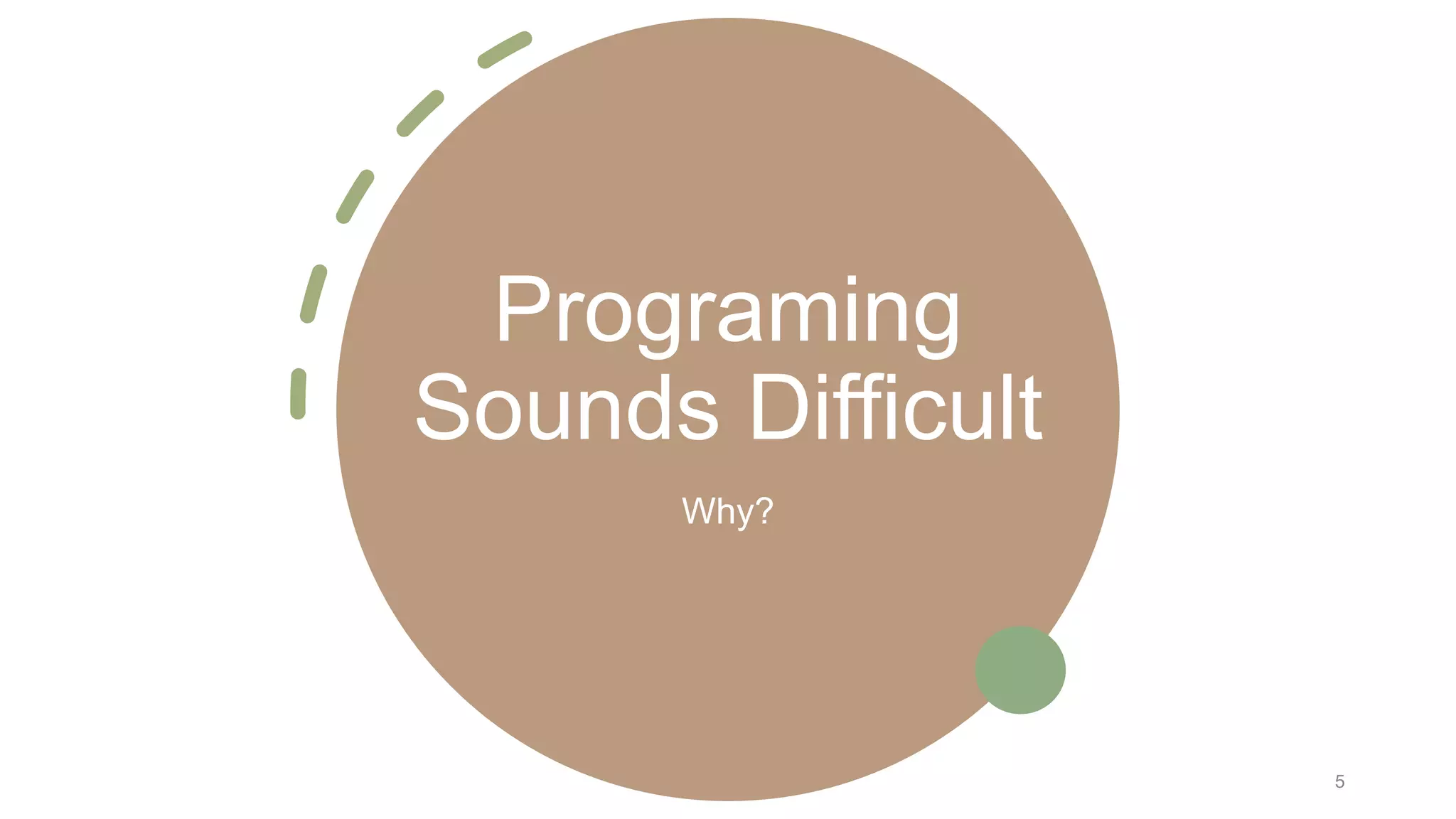 Programing
Sounds Difficult
Why?
5
 
