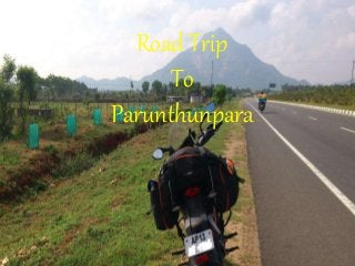Road Trip
To
Parunthunpara
 