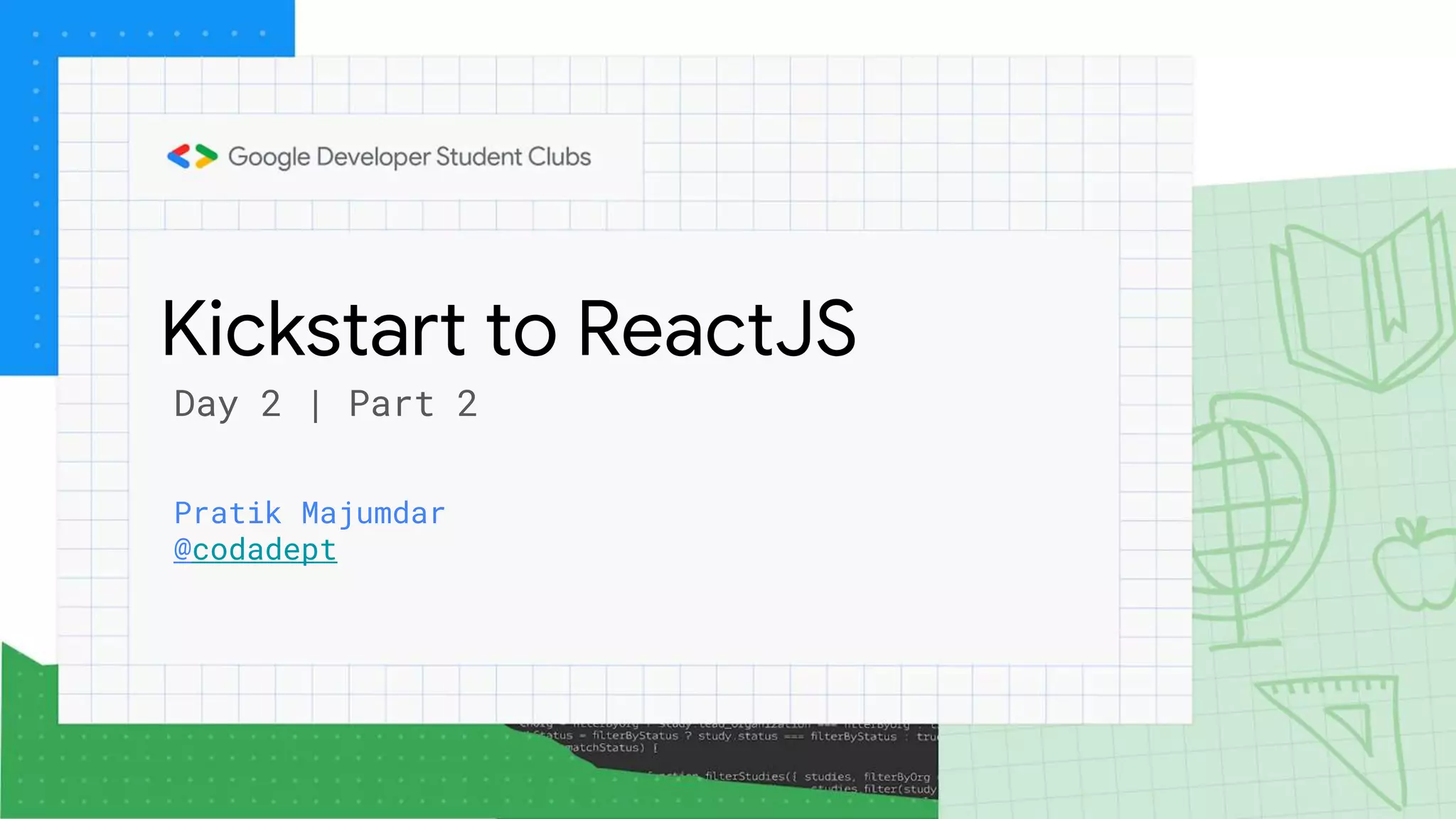 Kickstart to ReactJS
Pratik Majumdar
@codadept
Day 2 | Part 2
 