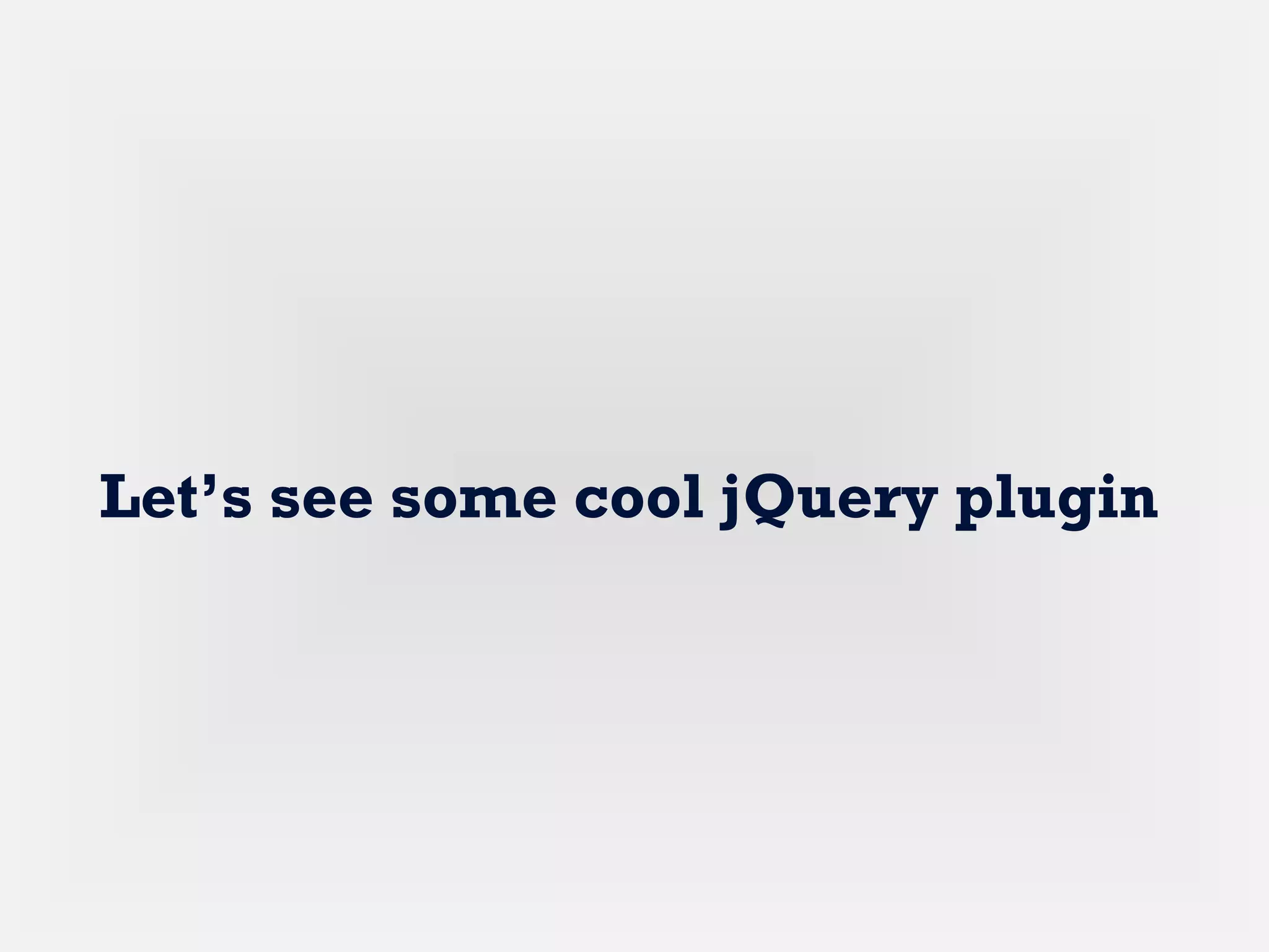 Let’s see some cool jQuery plugin
 