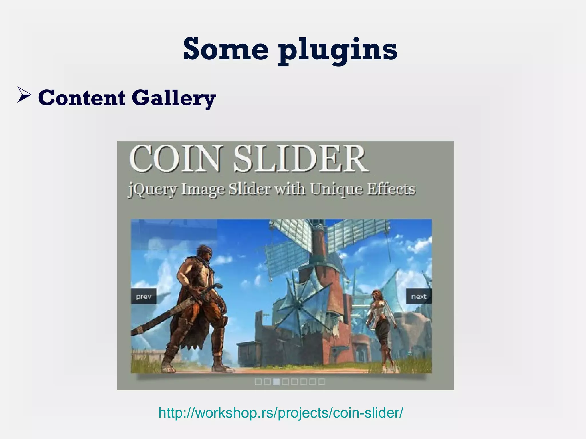 Some plugins
 Content Gallery
http://workshop.rs/projects/coin-slider/
 
