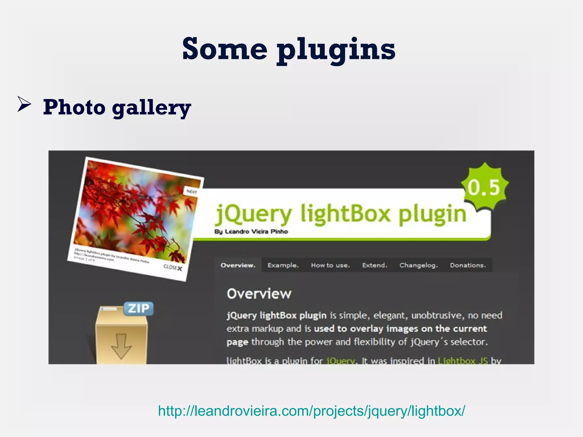 Some plugins
 Photo gallery
http://leandrovieira.com/projects/jquery/lightbox/
 