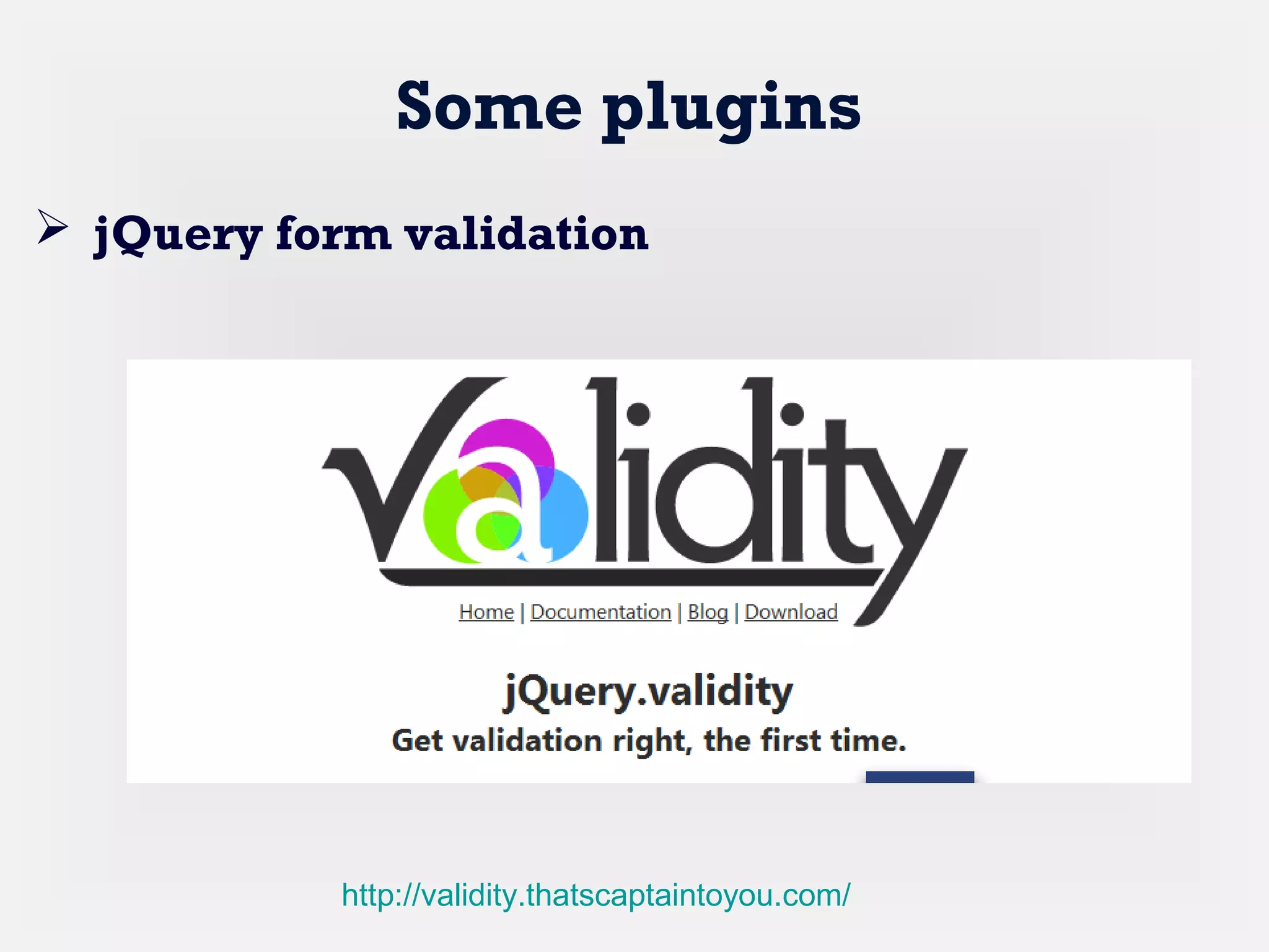 Some plugins
 jQuery form validation
http://validity.thatscaptaintoyou.com/
 