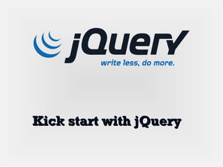 Kick start with jQueryKick start with jQuery
 