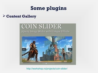 Some plugins
 Content Gallery
http://workshop.rs/projects/coin-slider/
 