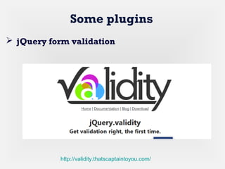 Some plugins
 jQuery form validation
http://validity.thatscaptaintoyou.com/
 