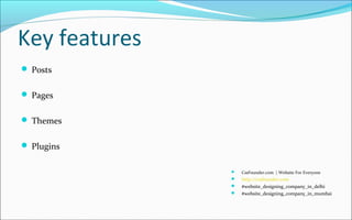 Key features
 Posts
 Pages
 Themes
 Plugins
 CssFounder.com | Website For Everyone
 http://cssfounder.com
 #website_designing_company_in_delhi
 #website_designing_company_in_mumbai
 