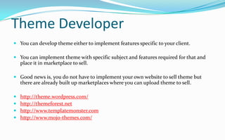 Theme Developer
 You can develop theme either to implement features specific to your client.
 You can implement theme wi...