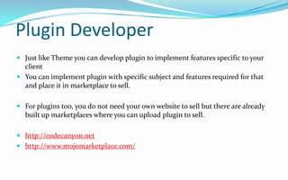 Plugin Developer
 Just like Theme you can develop plugin to implement features specific to your
client
 You can implemen...