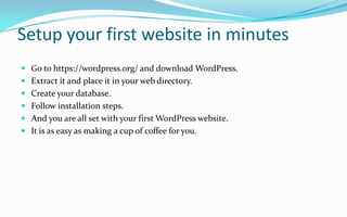 Setup your first website in minutes
 Go to https://wordpress.org/ and download WordPress.
 Extract it and place it in yo...