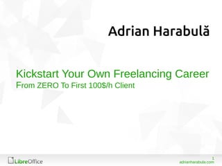 1
adrianharabula.com
Kickstart Your Own Freelancing Career
From ZERO To First 100$/h Client
 