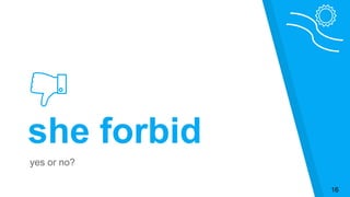 she forbid
yes or no?
16
 