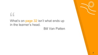 “What’s on page 32 isn’t what ends up
in the learner’s head.
Bill Van Patten
7
 
