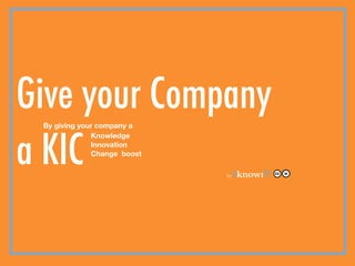 Give your Company 
a KIC
Knowledge
Innovation
Change boost
By giving your company a
IknowiT
.by
 