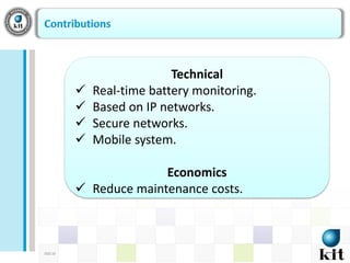 DOC ID
Technical
 Real-time battery monitoring.
 Based on IP networks.
 Secure networks.
 Mobile system.
Economics
 Reduce maintenance costs.
 
