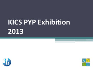 KICS PYP Exhibition
2013
 