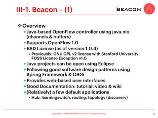 Copyright ⓒ 2014 by NAIM Networks, Inc. All rights reserved.
II-2. POX – (1)
v Overview
!  A platform for rapid development and
prototyping of network control using Python
!  Supports all the targets (Linux, Mac, Windows)
!  Still active (# of commits, forum in noxrepo.org)
!  Documentation; Wiki, comments on source files
21
Src.: noxrepo.org/pox (NOX-Python: pypy)
 