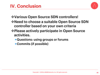 Copyright ⓒ 2014 by NAIM Networks, Inc. All rights reserved.
III-3. OpenIRIS – (1)
v Overview
!  Java-based Open Source OpenFlow
controller made by ETRI, Korea
!  Supports OpenFlow 1.0  1.3
!  Apache License
!  Using Java.nio (channels  buﬀers) with Thread
programming model
!  Java projects can be open using Eclipse
!  Build environment: Apache ant
!  Provides web-based user interfaces
!  Controller DB can be stored to Database (MongoDB)
!  Good Documentation in English: tutorial, javadoc, …
38
Src.: bjlee72, ETRI
 
