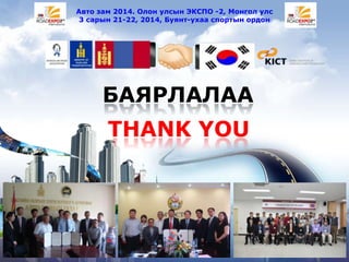 Авто зам 2014. Олон улсын ЭКСПО -2, Монгол улс
3 сарын 21-22, 2014, Буянт-ухаа спортын ордон
БАЯРЛАЛАА
THANK YOU
 