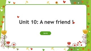 Unit 10: A new friend !
2A1G
 