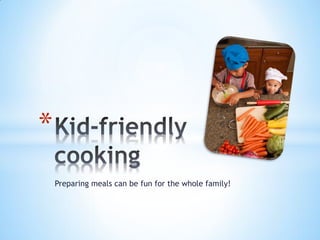 Preparing meals can be fun for the whole family!
*
 