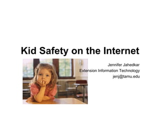 Kid Safety on the Internet Jennifer Jahedkar Extension Information Technology [email_address] 