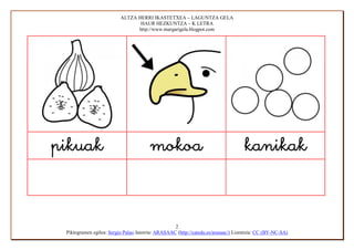 ALTZA HERRI IKASTETXEA – LAGUNTZA GELA
                                 HAUR HEZKUNTZA – K LETRA
                                http://www.margarigela.blogpot.com




                                                                      


                                                   2
 Piktogramen egilea: Sergio Palao Jatorria: ARASAAC (http://catedu.es/arasaac/) Lizentzia: CC (BY-NC-SA)
 